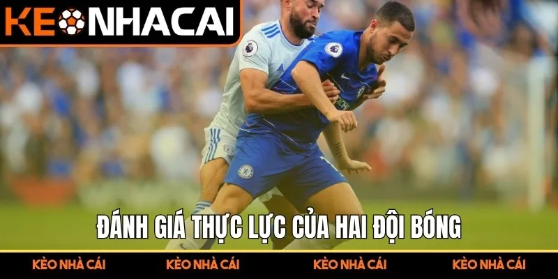 Kèo châu Âu – Hướng Dẫn Đọc Kèo Chuẩn Xác Cho Người Mới 3 Đánh giá thực lực của hai đội bóng trước khi đặt cược