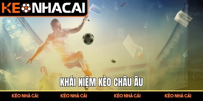 Kèo châu Âu – Hướng Dẫn Đọc Kèo Chuẩn Xác Cho Người Mới 1 Khái niệm kèo châu Âu