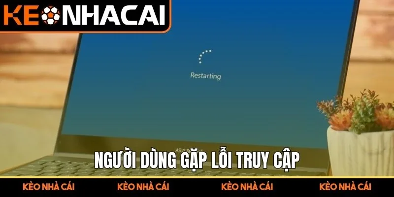 Liên Hệ Kèo Nhà Cái - Hệ Thống Hỗ Trợ Nhanh Và Chính Xác 2 Người dùng gặp lỗi truy cập